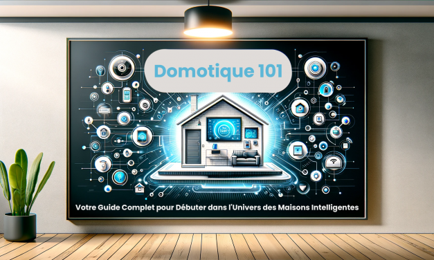 Domotique 101 : Votre Guide Complet pour Débuter dans l’Univers des Maisons Intelligentes